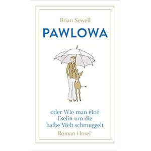 Pawlowa: oder Wie man eine Eselin um die halbe Welt schmuggelt. Hardcover – 6 maart 2017