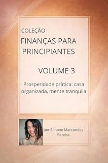 Livro Finanças para Principiantes volume 3: Como uma casa bem organizada e uma mente focada pode transformar a tua vida financeira.