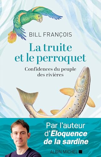 La truite et le perroquet: confidences du peuple des rivières