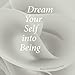 Dream Your Self into Being by Bonnie Buckner, Inc. Blue Feather Press