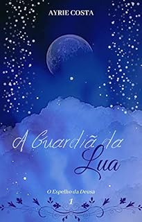 Livro A Guardiã da Lua (O Espelho da Deusa Livro 1)