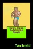 Natural Brain & Bodybuilding Secrets by Tony Salvitti