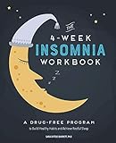 The 4-Week Insomnia Workbook: A Drug-Free Program to Build Healthy Habits and Achieve Restful Sleep by 