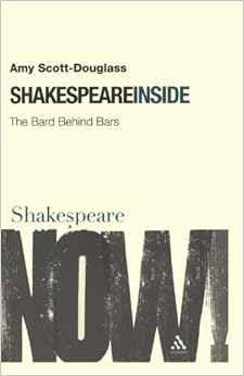 Shakespeare Inside: The Bard Behind Bars (Shakespeare Now!), by Amy Scott-Douglass Shakespeare Inside: The Bard Behind Bars (Shakespeare Now!), by Amy Scott-Douglass