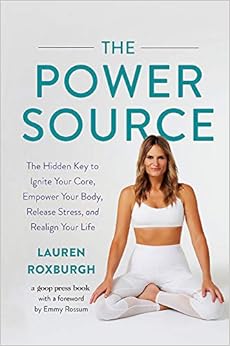 The Power Source: The Hidden Key to Ignite Your Core, Empower Your Body, Release Stress, and Realign Your Life