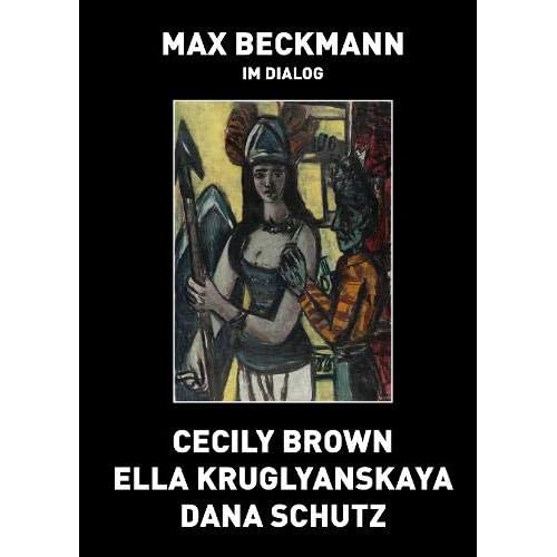 Max Beckmann in Dialogue: Cecily Brown, Ella Kruglyanskaya, Dana Schutz
