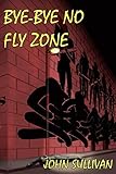 Bye-Bye No Fly Zone by John Sullivan