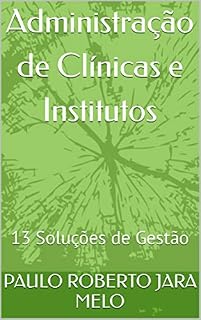 Livro Administração de Clínicas e Institutos: 13 Soluções de Gestão