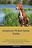American Pit Bull Terrier Guide American Pit Bull Terrier Guide Includes: American Pit Bull Terrier by 