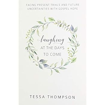 Laughing at the Days to Come: Facing Present Trials and Future Uncertainties with Gospel Hope