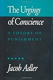 The Urgings of Conscience : A Theory of Punishment, Adler, Jacob, 0877228264