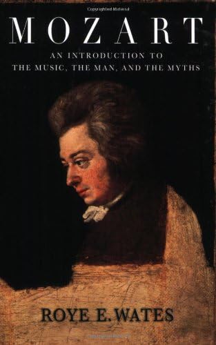 Mozart: An Introduction to the Music, the Man, and the Myths