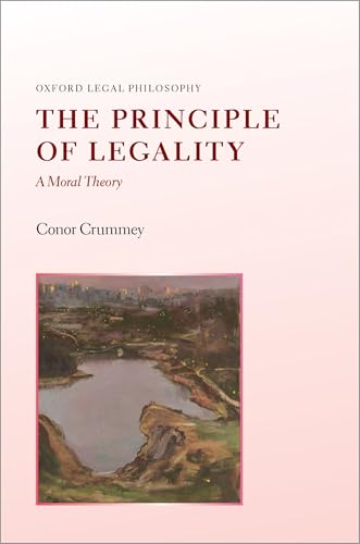 The Principle of Legality: A Moral Theory (Oxford Legal Philosophy)