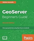GeoServer Beginner's Guide - Second Edition: Share geospatial data using Open Source standards