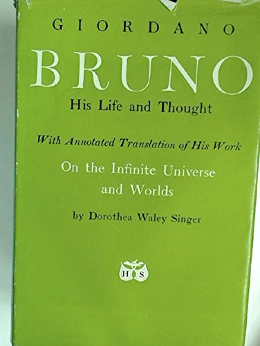 Giordano Bruno, his life and thought: With annotated translation of his work ; On the infinite universe and worlds