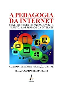 Livro A pedagogia da internet: Como proteger crianças, jovens e adultos do perigo da internet - Curso Intensivo de Proteção Digital
