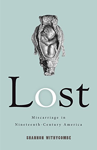 [F.R.E.E] Lost: Miscarriage in Nineteenth-Century America (Critical Issues in Health and Medicine) [D.O.C]