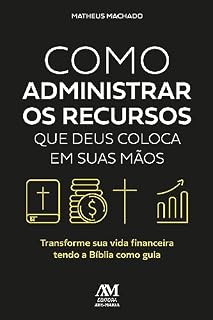 Livro Como administrar os recursos que Deus coloca em suas mãos: Transforme sua vida financeira tendo a Bíblia como guia