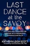 Last Dance at the Savoy: Life, Love and Caregiving for Someone with Progressive Supranuclear Palsy by Kathryn Leigh Scott, Dr. Yvette Bordelon