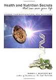 Health and Nutrition Secrets That Can Save Your Life: Harness Your Body's Natural Healing Powers