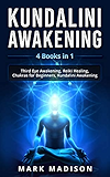 Kundalini Awakening: 4 Books in 1 - Third Eye Awakening, Reiki Healing, Chakras for Beginners, Kundalini Awakening
