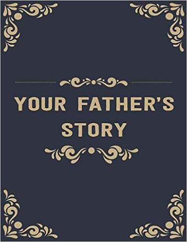Your Father’s Story: A Fathers Guided Journal To Share His Life & His Love Guided Question Journal To Preserve Fathers Memories ,Perfect Gift For ... ,valentine Or Christmas (happy fathers day)