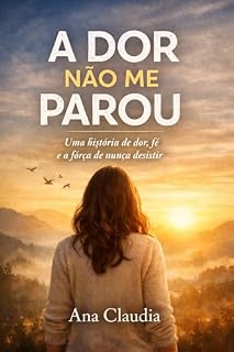 Livro A Dor Não Me Parou: Uma história de dor, fé e a força de nunca desistir