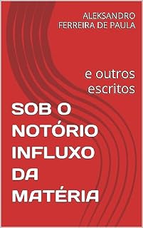 Livro SOB O NOTÓRIO INFLUXO DA MATÉRIA : e outros escritos