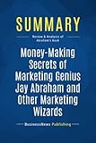 Summary: Money-Making Secrets of Marketing Genius Jay Abraham and Other Marketing Wizards: Review and Analysis of Abraham's Book