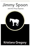 Jimmy Spoon and the Pony Express (The Legend of Jimmy Spoon) (Volume 2)