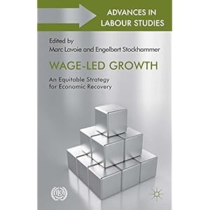 Wage-Led Growth: An Equitable Strategy for Economic Recovery (Advances in Labour Studies)