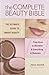 The Complete Beauty Bible: The Ultimate Guide to Smart Beauty