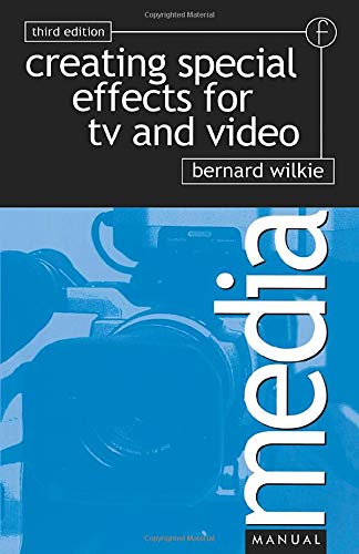 Creating Special Effects for TV and Video, Third Edition (Media Manual Series) by BERNARD WILKIE