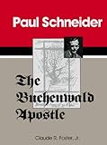Paul Schneider : The Buchenwald Apostle, Foster, Claude R., Jr., 1887732098