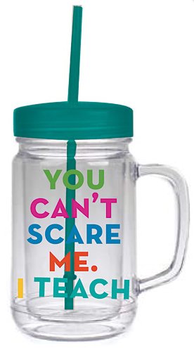 Teacher Gift - 24 oz Mason Jar with Lid and Straw with message "You Can't Scare Me I Teach"