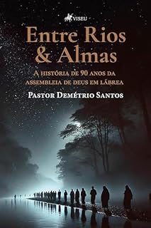 Livro Entre Rios & Almas: A História de 90 Anos da Assembleia de Deus em Lábrea