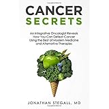 Cancer Secrets: An Integrative Oncologist Reveals How You Can Defeat Cancer Using the Best of Modern Medicine and Alternative