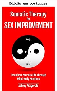 Livro Terapia somática para melhoria sexual. Transforme sua vida sexual através de práticas mente-corpo (Terapia somática: uma jornada de cura e crescimento)