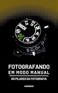 Livro Fotografando em modo manual: Os pilares da fotografia