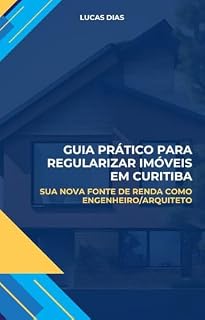 Livro Guia prático para regularizar imóveis em Curitiba: Sua nova fonte de renda com Engenheiro/Arquiteto