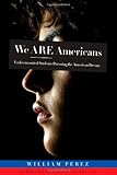 We Are Americans: Undocumented Students Pursuing the American Dream, William Perez, 1579223761