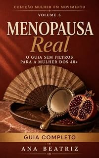 Livro Menopausa Real: O Guia Sem Filtros Para a Mulher Dos 40+ Que Quer Entender o Próprio Corpo, Cuidar da Saúde Hormonal e Viver Essa Fase Com Presença, Prazer ... (Mulher em Movimento Livro 5)