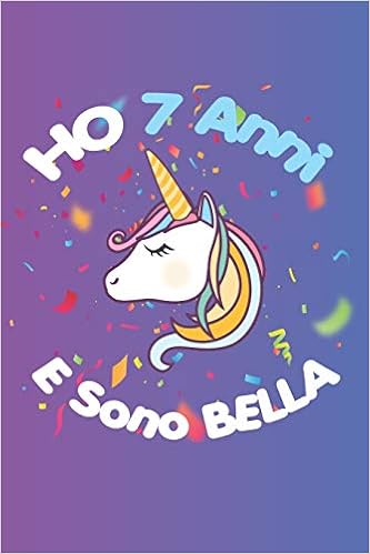 Buy Ho 7 Anni E Sono Bella Quaderno Diario Unicorno Taccuino Regalo Di Compleanno Per Bambina 7 Anni 1 Pagine Book Online At Low Prices In India Ho 7 Anni E