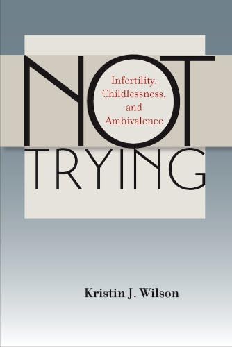 Not Trying: Infertility, Childlessness, and Ambivalence Paperback – 30 Sept. 2014