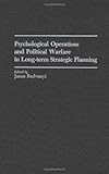 Psychological Operations and Political Warfare in Long-term Strategic Planning:, Janos Radvanyi, 0275936236