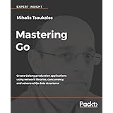Mastering Go: Create Golang production applications using network libraries, concurrency, and advanced Go data structures