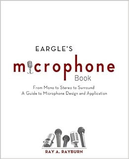 Eargle's The Microphone Book, Third Edition: From Mono to Stereo to Surround - A Guide to Microphone Design and Application (Audio Engineering Society Presents)