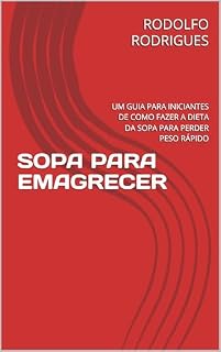 Livro SOPA PARA EMAGRECER: UM GUIA PARA INICIANTES DE COMO FAZER A DIETA DA SOPA PARA PERDER PESO RÁPIDO