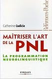 Maîtriser l'art de le PNL: La programmation neurolinguistique (ED ORGANISATION) (French Edition) by