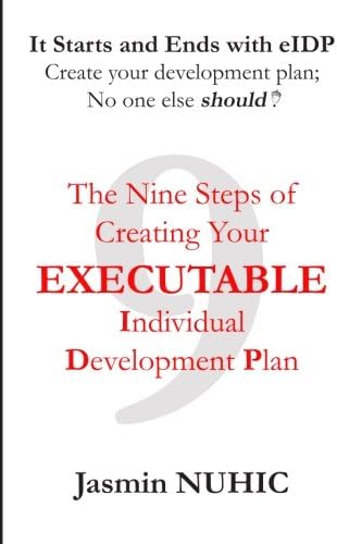 It Starts and Ends with eIDP - Create your development plan; No one else should!: The Nine Steps of Creating Your Executable Individual Development Plan